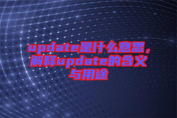 update是什么意思，解釋update的含義與用途