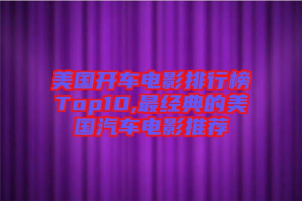 美國(guó)開(kāi)車電影排行榜Top10,最經(jīng)典的美國(guó)汽車電影推薦