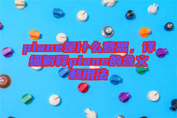 plane是什么意思，詳細解釋plane的含義和用法