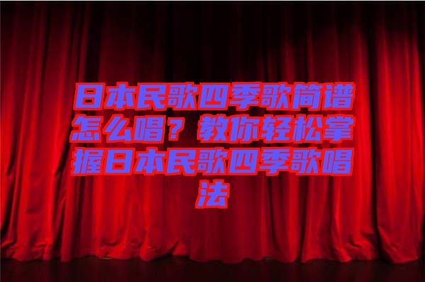 日本民歌四季歌簡譜怎么唱？教你輕松掌握日本民歌四季歌唱法