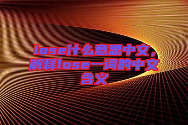 lose什么意思中文，解釋lose一詞的中文含義