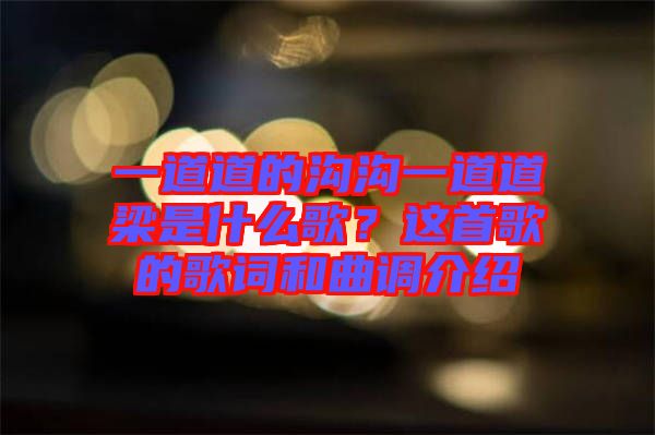 一道道的溝溝一道道梁是什么歌？這首歌的歌詞和曲調(diào)介紹