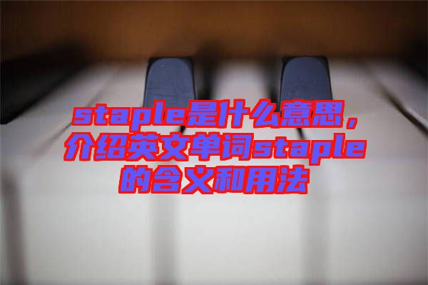 staple是什么意思，介紹英文單詞staple的含義和用法