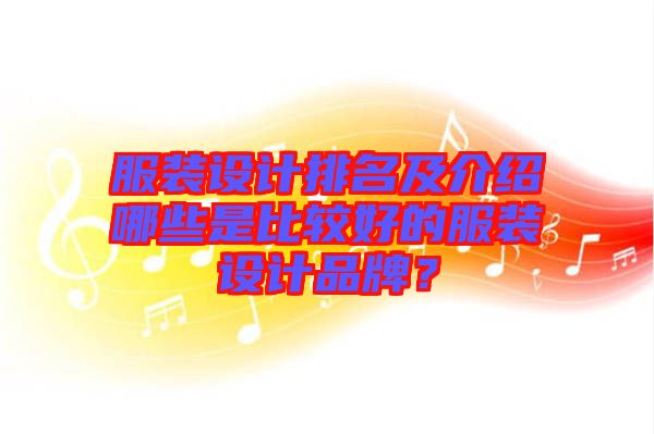 服裝設(shè)計排名及介紹哪些是比較好的服裝設(shè)計品牌？