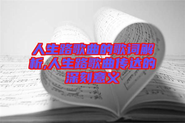 人生路歌曲的歌詞解析,人生路歌曲傳達(dá)的深刻意義