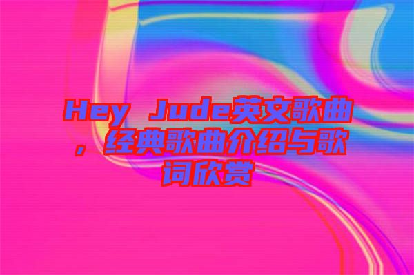 Hey Jude英文歌曲，經(jīng)典歌曲介紹與歌詞欣賞