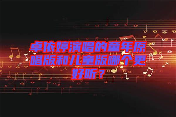 卓依婷演唱的童年原唱版和兒童版哪個(gè)更好聽？