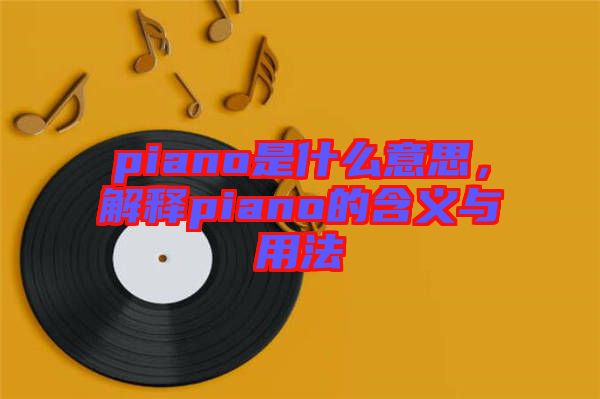 piano是什么意思，解釋piano的含義與用法