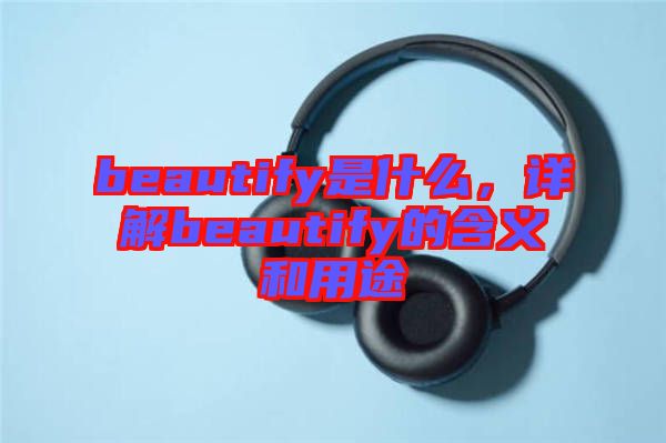 beautify是什么，詳解beautify的含義和用途