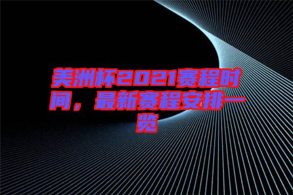 美洲杯2021賽程時(shí)間，最新賽程安排一覽