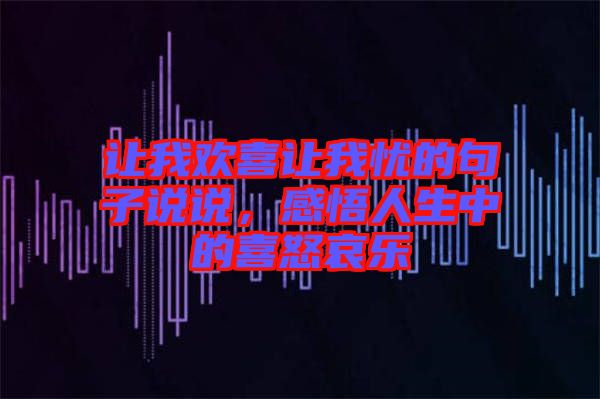 讓我歡喜讓我憂的句子說(shuō)說(shuō)，感悟人生中的喜怒哀樂(lè)