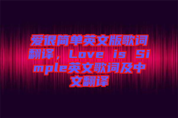 愛很簡(jiǎn)單英文版歌詞翻譯，Love is Simple英文歌詞及中文翻譯