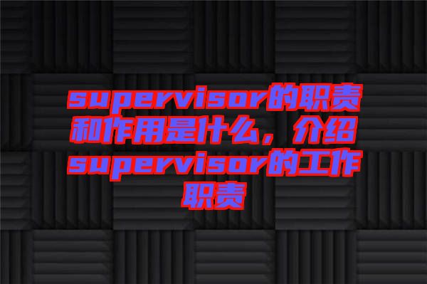 supervisor的職責(zé)和作用是什么，介紹supervisor的工作職責(zé)