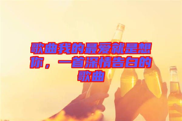 歌曲我的最愛就是想你，一首深情告白的歌曲