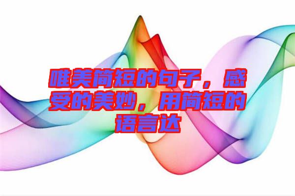 唯美簡短的句子，感受的美妙，用簡短的語言達(dá)