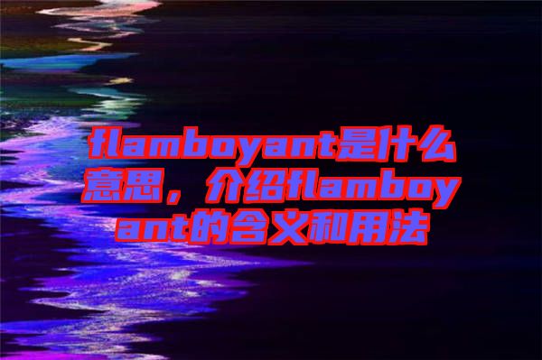 flamboyant是什么意思，介紹flamboyant的含義和用法