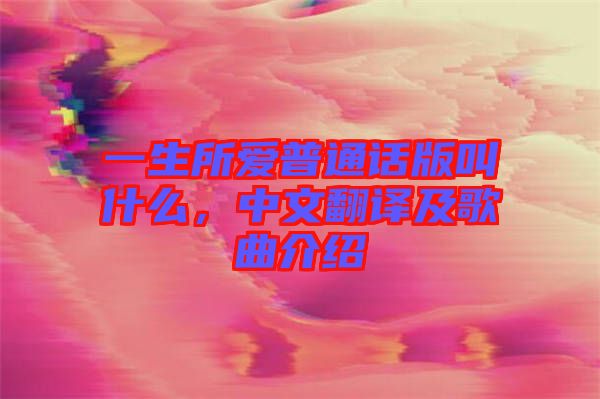 一生所愛普通話版叫什么，中文翻譯及歌曲介紹