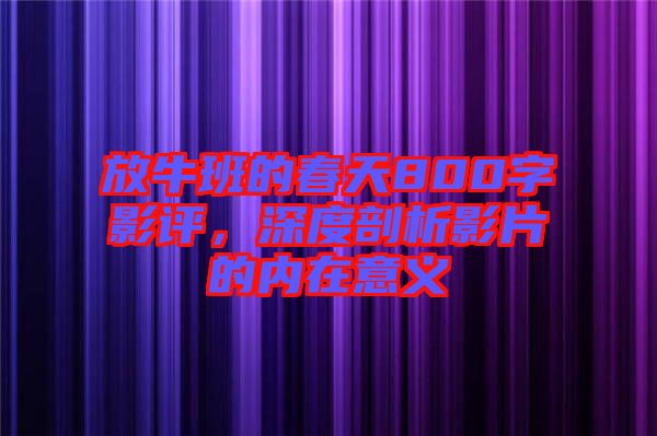 放牛班的春天800字影評(píng)，深度剖析影片的內(nèi)在意義