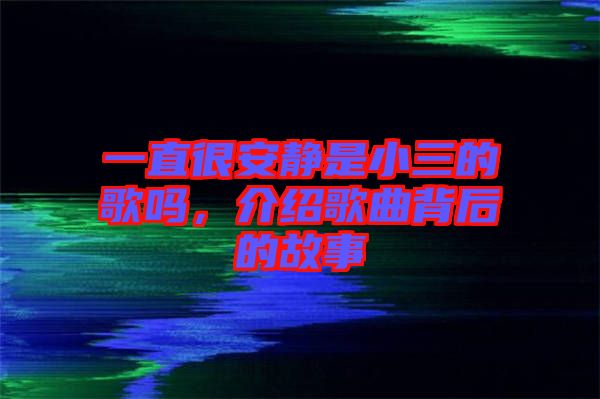 一直很安靜是小三的歌嗎，介紹歌曲背后的故事