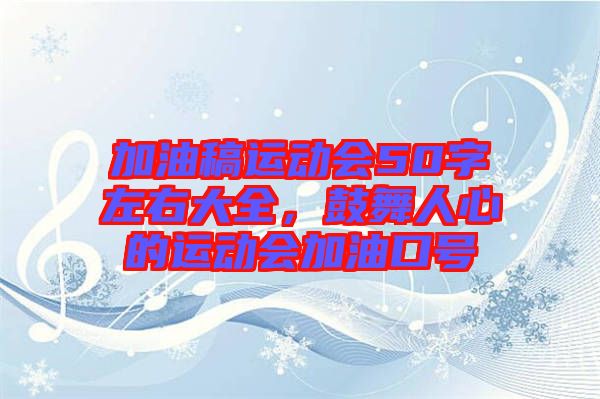 加油稿運動會50字左右大全，鼓舞人心的運動會加油口號