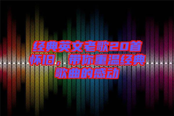 經典英文老歌20首懷舊，帶你重溫經典歌曲的感動