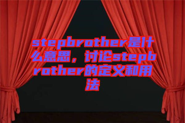 stepbrother是什么意思，討論stepbrother的定義和用法