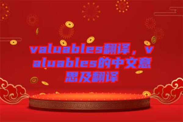 valuables翻譯，valuables的中文意思及翻譯