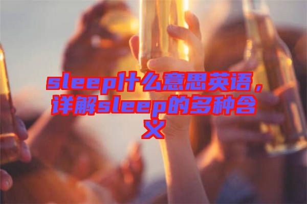 sleep什么意思英語(yǔ)，詳解sleep的多種含義