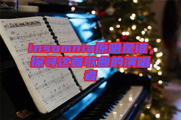 insomnia原唱是誰(shuí)，探尋這首歌曲的演唱者