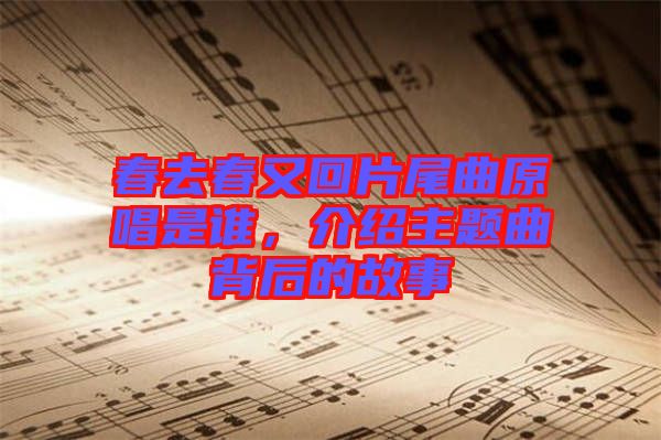 春去春又回片尾曲原唱是誰，介紹主題曲背后的故事