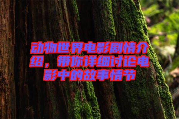 動物世界電影劇情介紹，帶你詳細(xì)討論電影中的故事情節(jié)