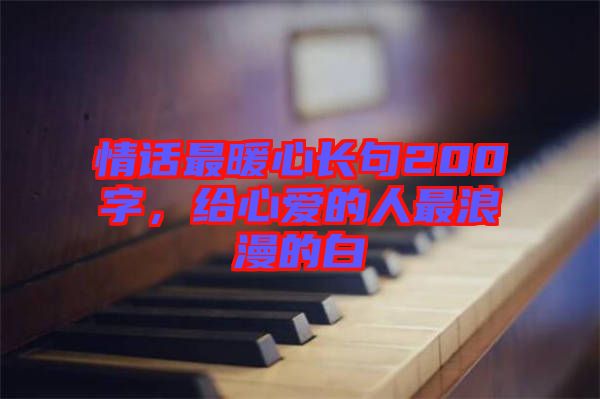 情話最暖心長(zhǎng)句200字，給心愛(ài)的人最浪漫的白