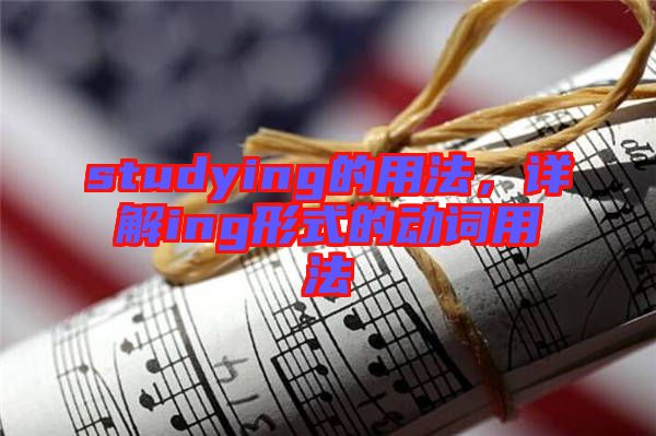 studying的用法，詳解ing形式的動詞用法