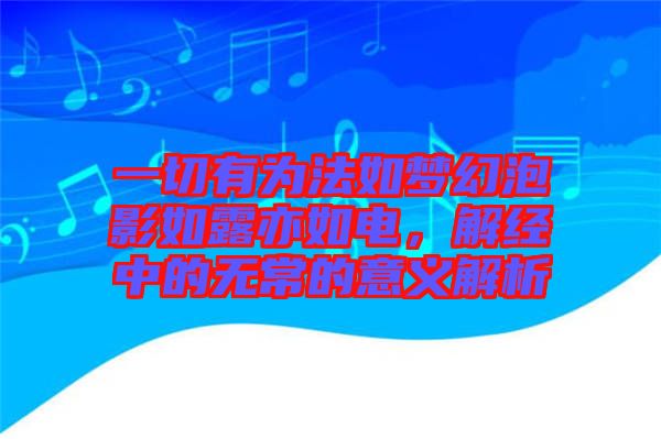 一切有為法如夢幻泡影如露亦如電，解經(jīng)中的無常的意義解析