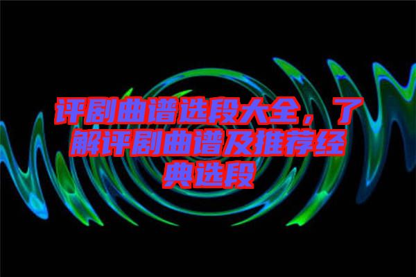 評劇曲譜選段大全，了解評劇曲譜及推薦經(jīng)典選段