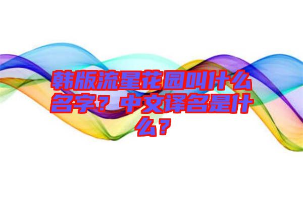 韓版流星花園叫什么名字？中文譯名是什么？