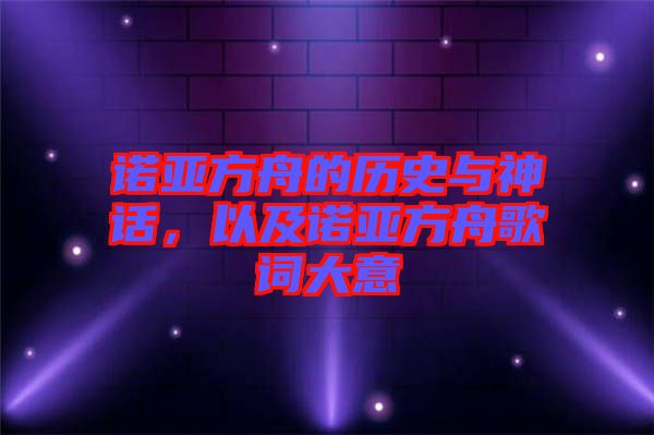 諾亞方舟的歷史與神話，以及諾亞方舟歌詞大意