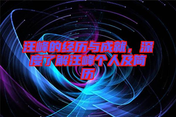 汪峰的經(jīng)歷與成就，深度了解汪峰個(gè)人及簡(jiǎn)歷