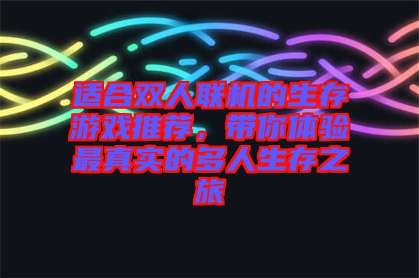 適合雙人聯(lián)機的生存游戲推薦，帶你體驗最真實的多人生存之旅