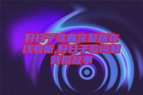 好日子歌曲完整版在線收聽(tīng),好日子歌詞和背后故事