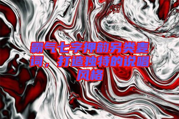 霸氣七字押韻另類麥詞，打造獨特的說唱風(fēng)格