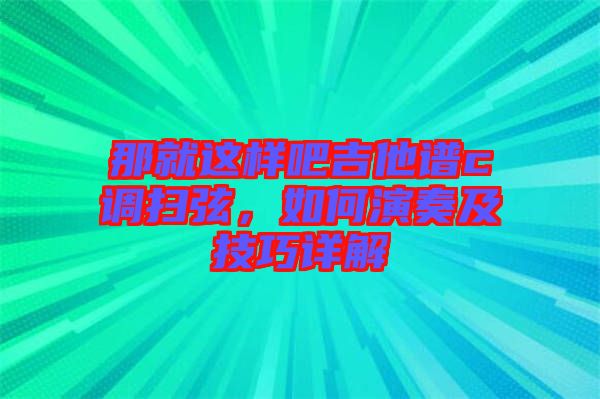 那就這樣吧吉他譜c調(diào)掃弦，如何演奏及技巧詳解