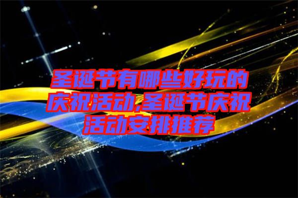 圣誕節(jié)有哪些好玩的慶?；顒?圣誕節(jié)慶?；顒影才磐扑]