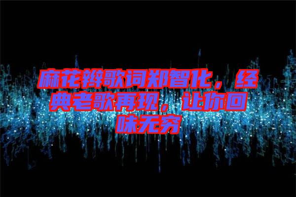 麻花辮歌詞鄭智化，經(jīng)典老歌再現(xiàn)，讓你回味無窮