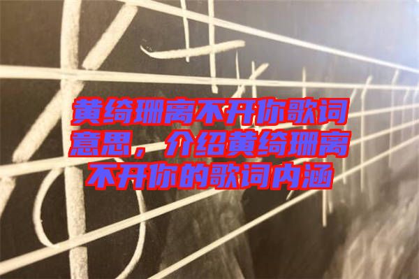 黃綺珊離不開你歌詞意思，介紹黃綺珊離不開你的歌詞內(nèi)涵