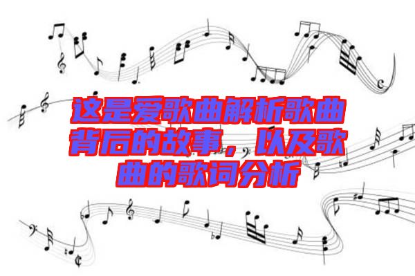 這是愛歌曲解析歌曲背后的故事，以及歌曲的歌詞分析