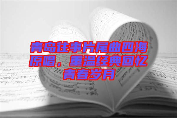 青島往事片尾曲四海原唱，重溫經(jīng)典回憶青春歲月