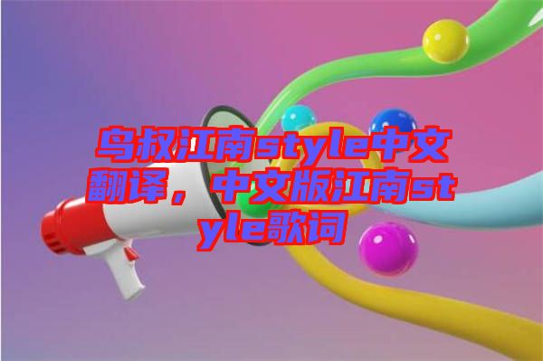 鳥(niǎo)叔江南style中文翻譯，中文版江南style歌詞