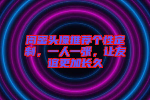 閨蜜頭像推薦個性定制，一人一張，讓友誼更加長久