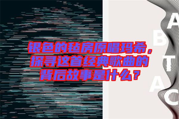 銀色的氈房原唱瑪希，探尋這首經典歌曲的背后故事是什么？